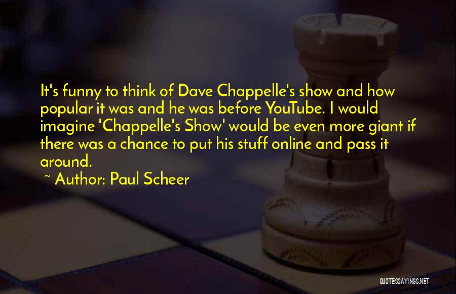 Paul Scheer Quotes: It's Funny To Think Of Dave Chappelle's Show And How Popular It Was And He Was Before Youtube. I Would