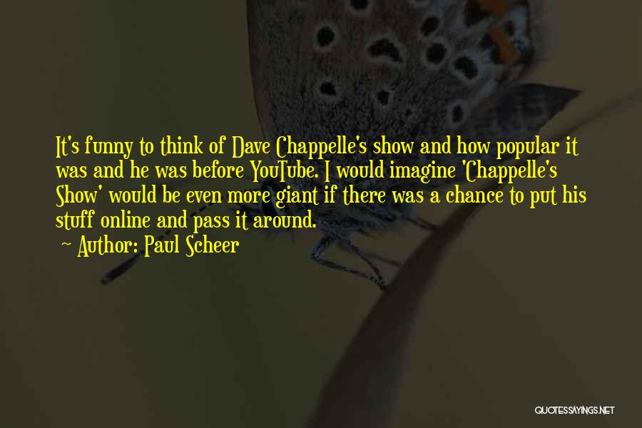 Paul Scheer Quotes: It's Funny To Think Of Dave Chappelle's Show And How Popular It Was And He Was Before Youtube. I Would