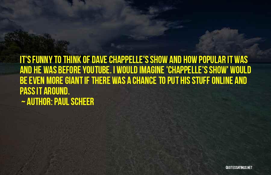 Paul Scheer Quotes: It's Funny To Think Of Dave Chappelle's Show And How Popular It Was And He Was Before Youtube. I Would