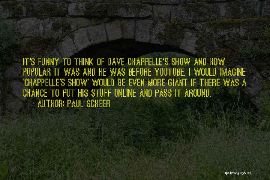 Paul Scheer Quotes: It's Funny To Think Of Dave Chappelle's Show And How Popular It Was And He Was Before Youtube. I Would