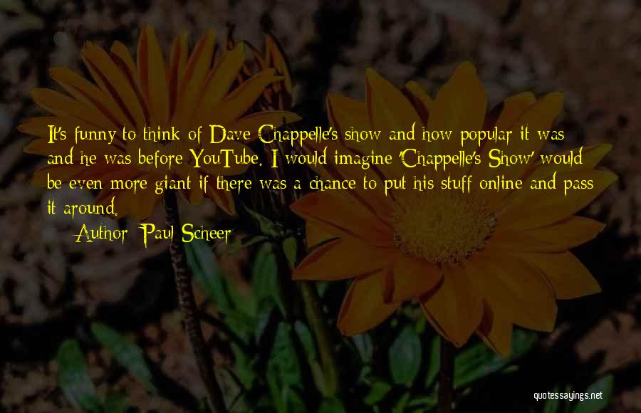 Paul Scheer Quotes: It's Funny To Think Of Dave Chappelle's Show And How Popular It Was And He Was Before Youtube. I Would