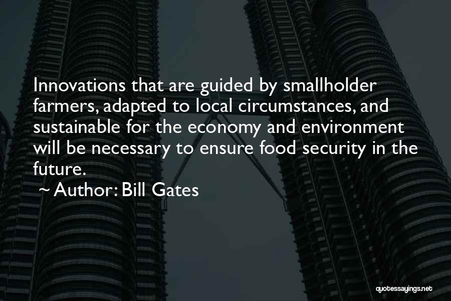 Bill Gates Quotes: Innovations That Are Guided By Smallholder Farmers, Adapted To Local Circumstances, And Sustainable For The Economy And Environment Will Be