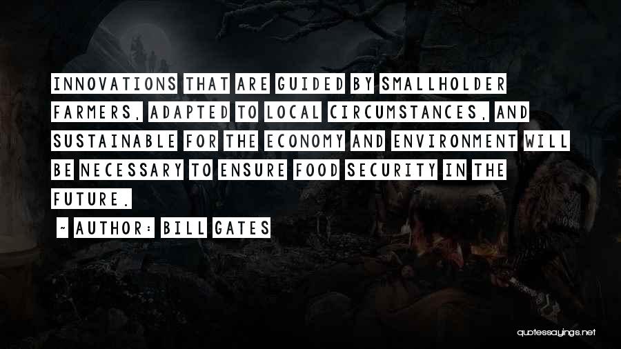 Bill Gates Quotes: Innovations That Are Guided By Smallholder Farmers, Adapted To Local Circumstances, And Sustainable For The Economy And Environment Will Be