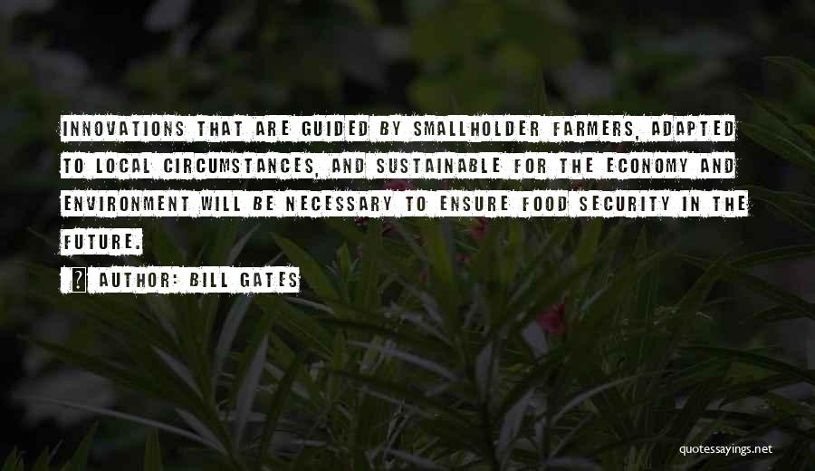 Bill Gates Quotes: Innovations That Are Guided By Smallholder Farmers, Adapted To Local Circumstances, And Sustainable For The Economy And Environment Will Be