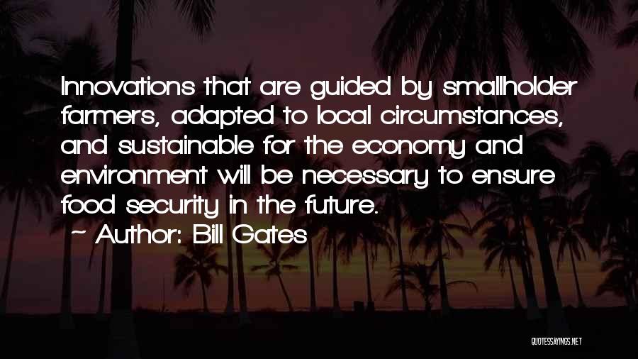 Bill Gates Quotes: Innovations That Are Guided By Smallholder Farmers, Adapted To Local Circumstances, And Sustainable For The Economy And Environment Will Be