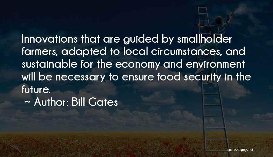 Bill Gates Quotes: Innovations That Are Guided By Smallholder Farmers, Adapted To Local Circumstances, And Sustainable For The Economy And Environment Will Be