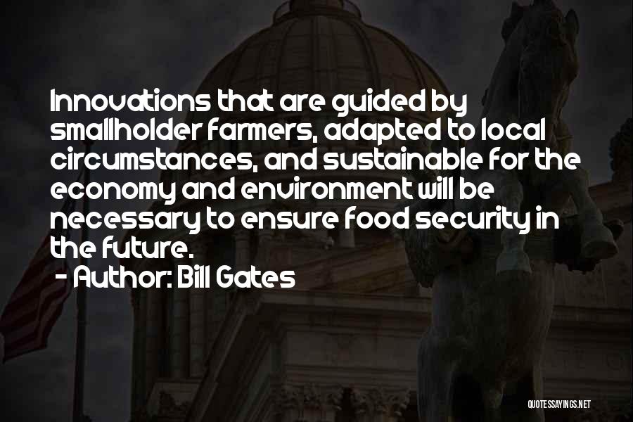 Bill Gates Quotes: Innovations That Are Guided By Smallholder Farmers, Adapted To Local Circumstances, And Sustainable For The Economy And Environment Will Be