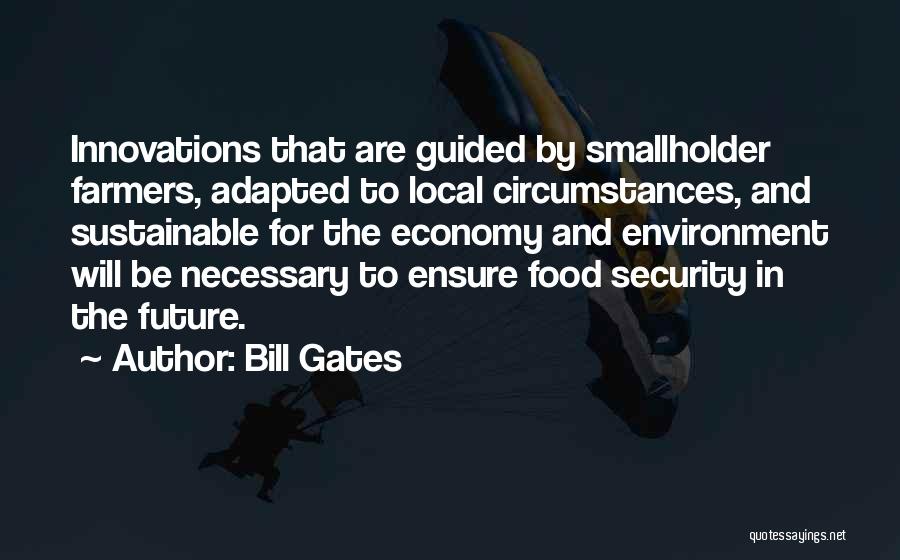 Bill Gates Quotes: Innovations That Are Guided By Smallholder Farmers, Adapted To Local Circumstances, And Sustainable For The Economy And Environment Will Be