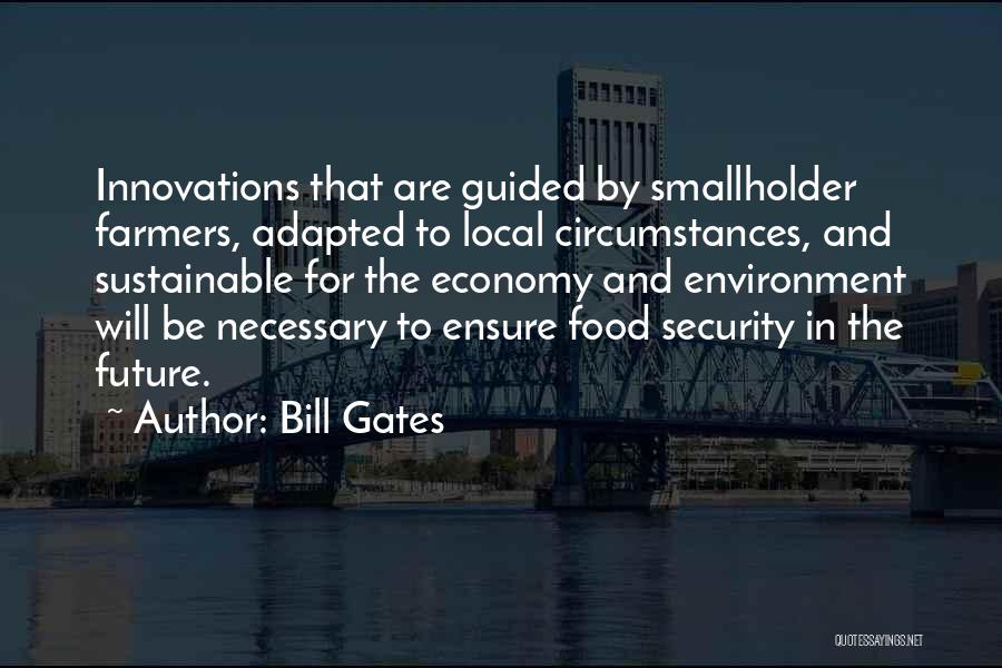 Bill Gates Quotes: Innovations That Are Guided By Smallholder Farmers, Adapted To Local Circumstances, And Sustainable For The Economy And Environment Will Be