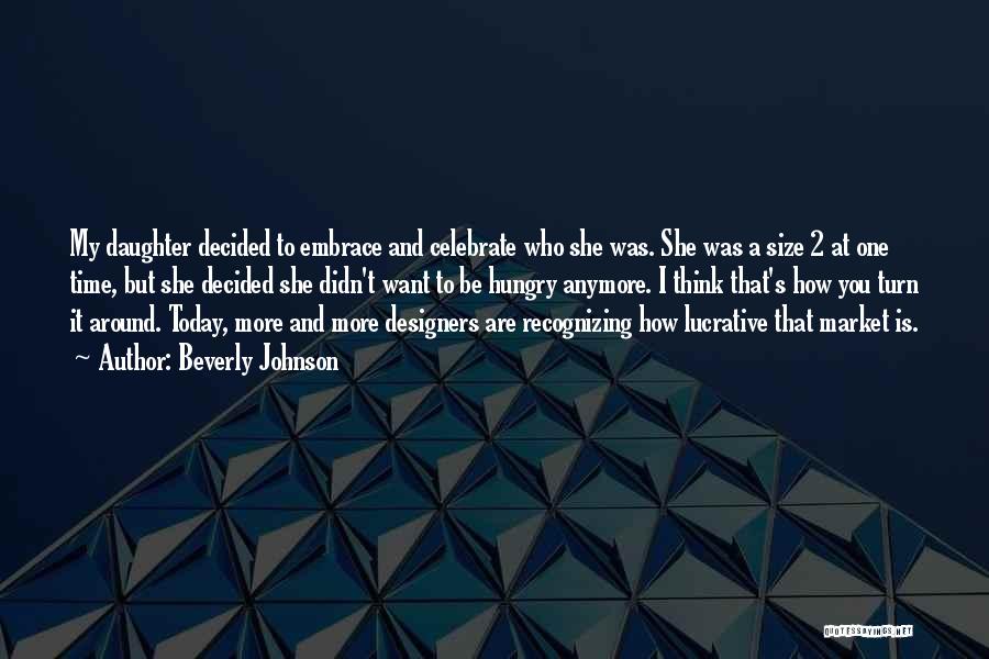 Beverly Johnson Quotes: My Daughter Decided To Embrace And Celebrate Who She Was. She Was A Size 2 At One Time, But She