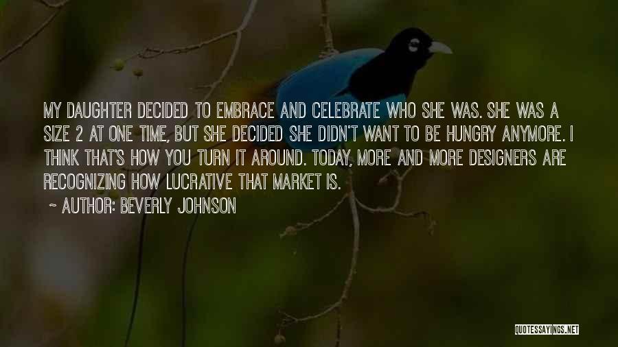 Beverly Johnson Quotes: My Daughter Decided To Embrace And Celebrate Who She Was. She Was A Size 2 At One Time, But She