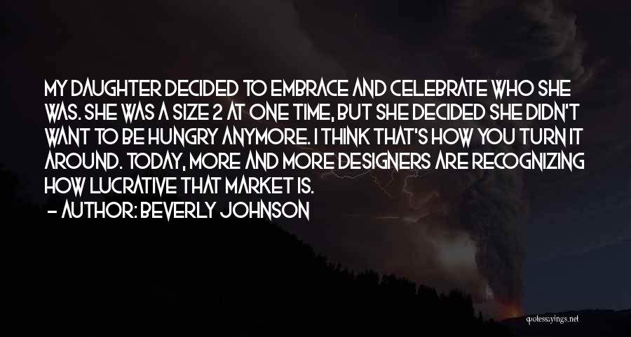 Beverly Johnson Quotes: My Daughter Decided To Embrace And Celebrate Who She Was. She Was A Size 2 At One Time, But She