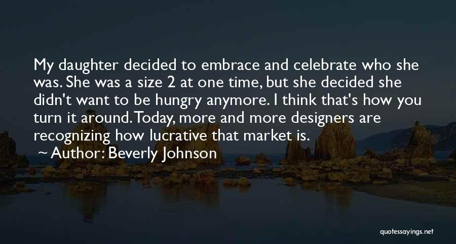 Beverly Johnson Quotes: My Daughter Decided To Embrace And Celebrate Who She Was. She Was A Size 2 At One Time, But She