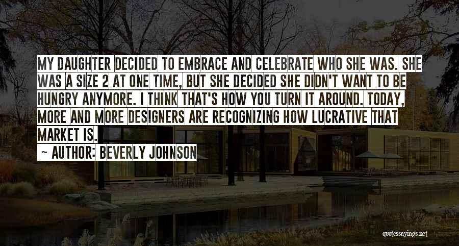 Beverly Johnson Quotes: My Daughter Decided To Embrace And Celebrate Who She Was. She Was A Size 2 At One Time, But She