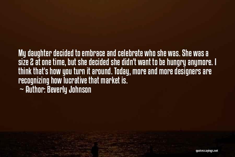 Beverly Johnson Quotes: My Daughter Decided To Embrace And Celebrate Who She Was. She Was A Size 2 At One Time, But She