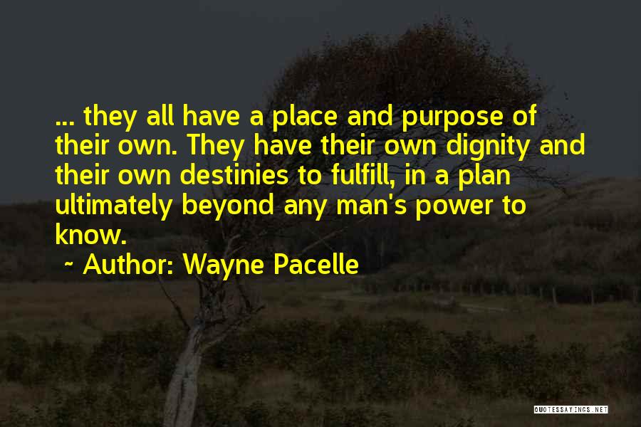 Wayne Pacelle Quotes: ... They All Have A Place And Purpose Of Their Own. They Have Their Own Dignity And Their Own Destinies