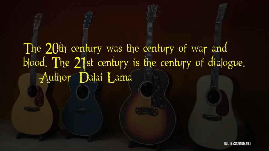 Dalai Lama Quotes: The 20th Century Was The Century Of War And Blood. The 21st Century Is The Century Of Dialogue.
