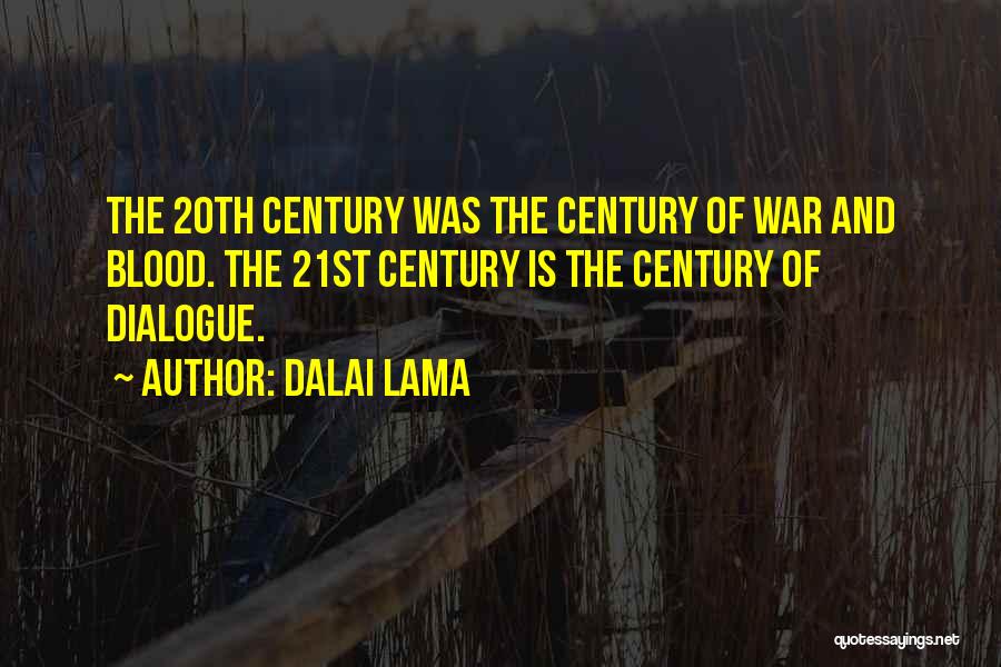 Dalai Lama Quotes: The 20th Century Was The Century Of War And Blood. The 21st Century Is The Century Of Dialogue.