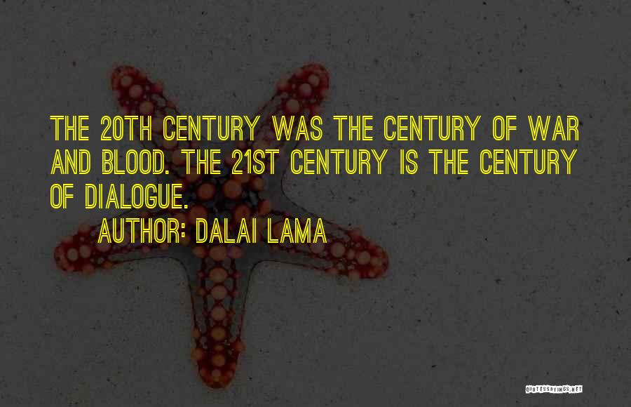 Dalai Lama Quotes: The 20th Century Was The Century Of War And Blood. The 21st Century Is The Century Of Dialogue.