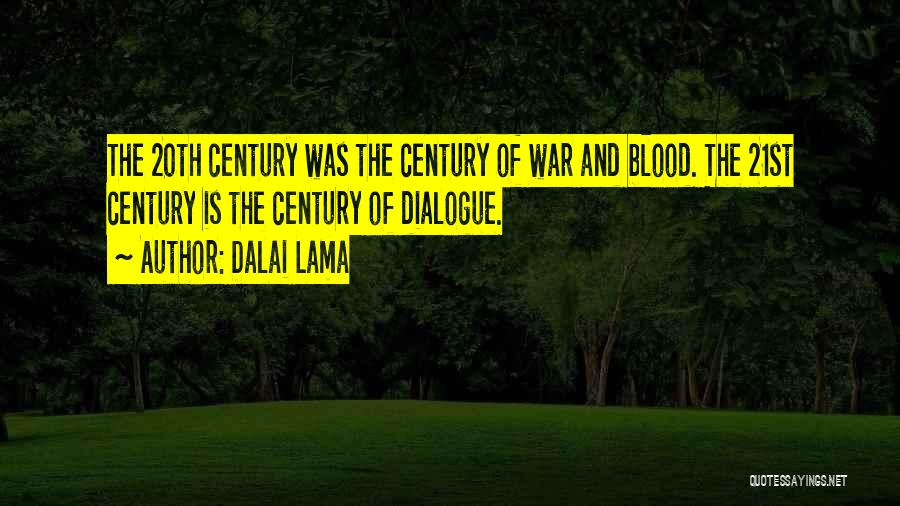 Dalai Lama Quotes: The 20th Century Was The Century Of War And Blood. The 21st Century Is The Century Of Dialogue.