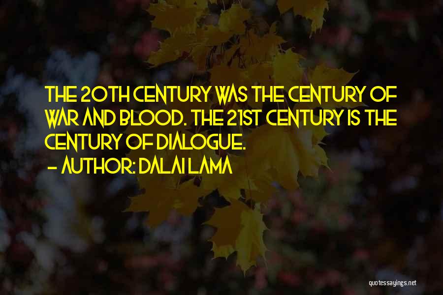Dalai Lama Quotes: The 20th Century Was The Century Of War And Blood. The 21st Century Is The Century Of Dialogue.