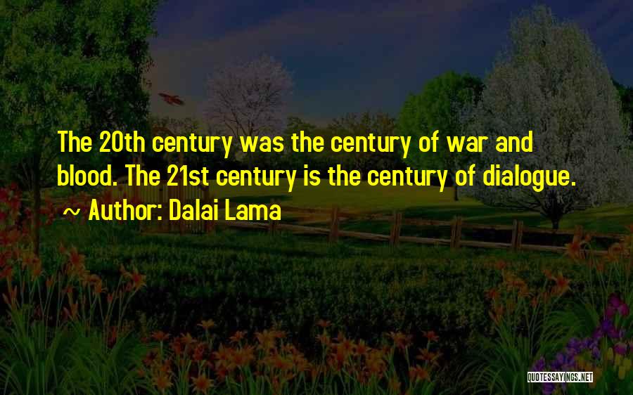 Dalai Lama Quotes: The 20th Century Was The Century Of War And Blood. The 21st Century Is The Century Of Dialogue.