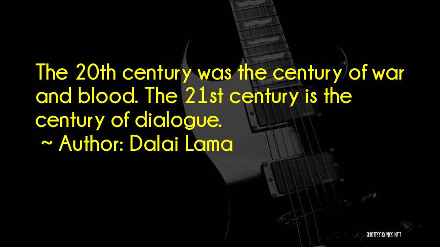 Dalai Lama Quotes: The 20th Century Was The Century Of War And Blood. The 21st Century Is The Century Of Dialogue.