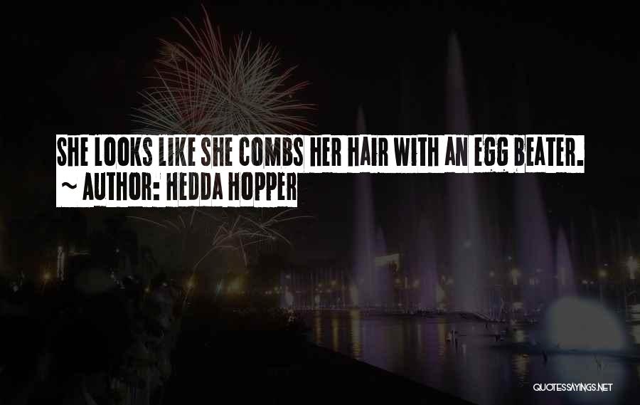 Hedda Hopper Quotes: She Looks Like She Combs Her Hair With An Egg Beater.