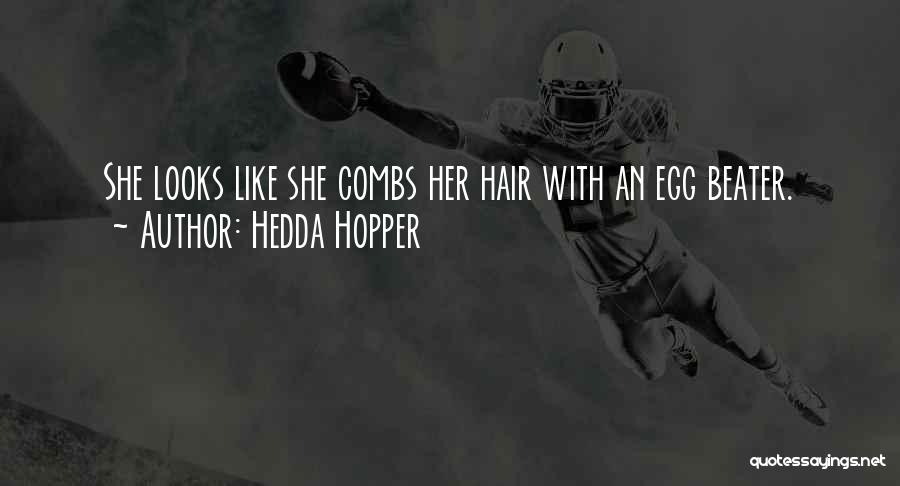 Hedda Hopper Quotes: She Looks Like She Combs Her Hair With An Egg Beater.