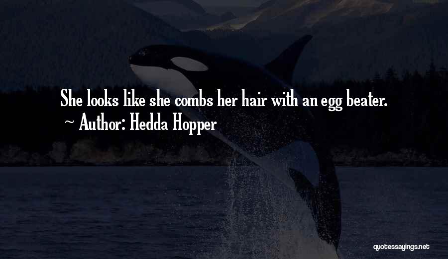 Hedda Hopper Quotes: She Looks Like She Combs Her Hair With An Egg Beater.