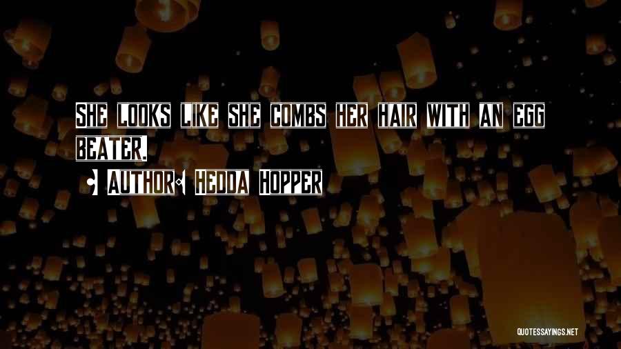 Hedda Hopper Quotes: She Looks Like She Combs Her Hair With An Egg Beater.