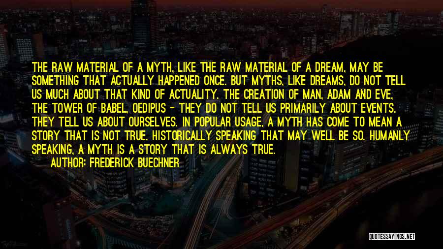 Frederick Buechner Quotes: The Raw Material Of A Myth, Like The Raw Material Of A Dream, May Be Something That Actually Happened Once.