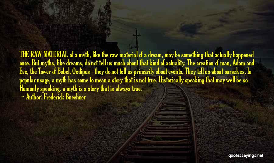 Frederick Buechner Quotes: The Raw Material Of A Myth, Like The Raw Material Of A Dream, May Be Something That Actually Happened Once.