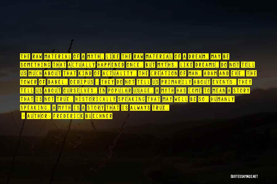 Frederick Buechner Quotes: The Raw Material Of A Myth, Like The Raw Material Of A Dream, May Be Something That Actually Happened Once.