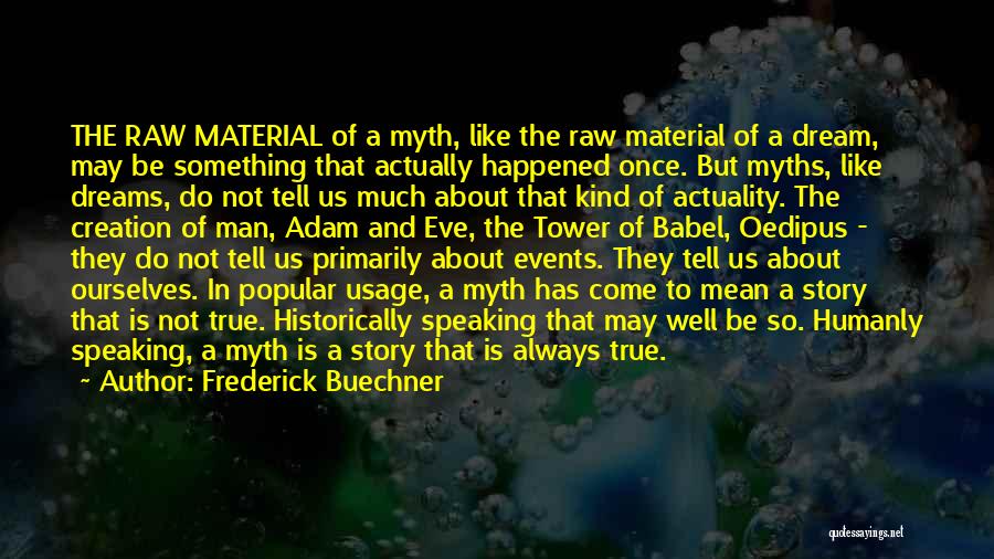 Frederick Buechner Quotes: The Raw Material Of A Myth, Like The Raw Material Of A Dream, May Be Something That Actually Happened Once.