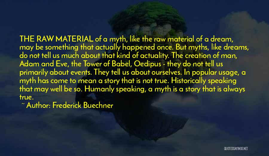 Frederick Buechner Quotes: The Raw Material Of A Myth, Like The Raw Material Of A Dream, May Be Something That Actually Happened Once.
