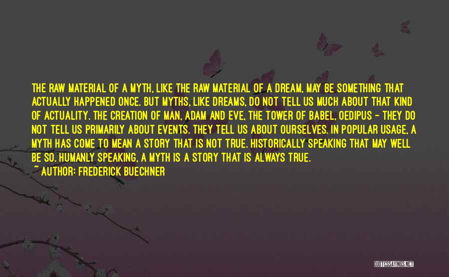 Frederick Buechner Quotes: The Raw Material Of A Myth, Like The Raw Material Of A Dream, May Be Something That Actually Happened Once.