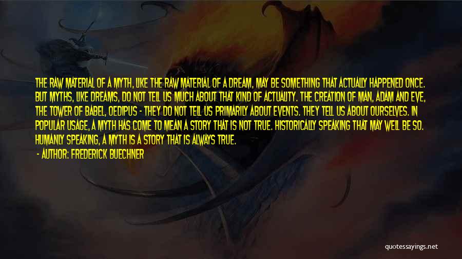 Frederick Buechner Quotes: The Raw Material Of A Myth, Like The Raw Material Of A Dream, May Be Something That Actually Happened Once.