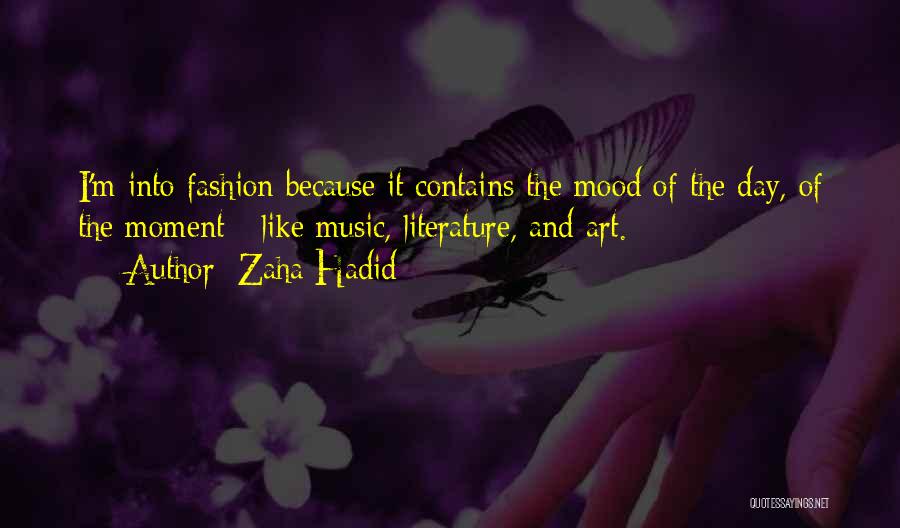 Zaha Hadid Quotes: I'm Into Fashion Because It Contains The Mood Of The Day, Of The Moment - Like Music, Literature, And Art.