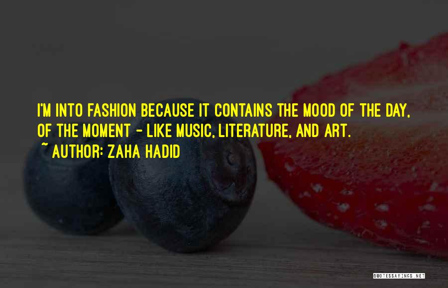 Zaha Hadid Quotes: I'm Into Fashion Because It Contains The Mood Of The Day, Of The Moment - Like Music, Literature, And Art.