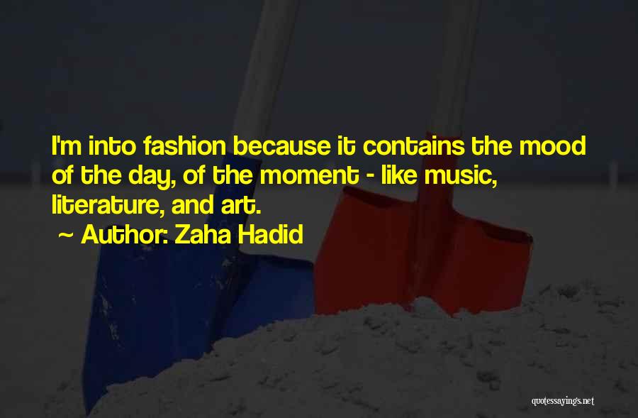 Zaha Hadid Quotes: I'm Into Fashion Because It Contains The Mood Of The Day, Of The Moment - Like Music, Literature, And Art.