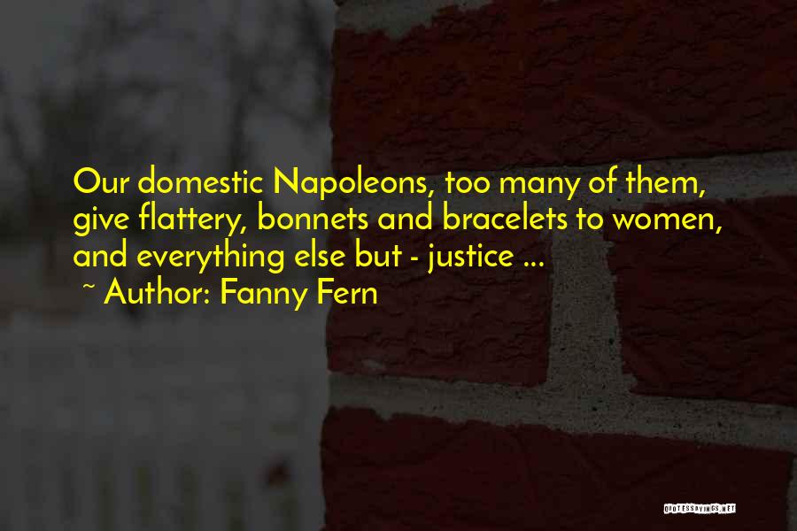 Fanny Fern Quotes: Our Domestic Napoleons, Too Many Of Them, Give Flattery, Bonnets And Bracelets To Women, And Everything Else But - Justice