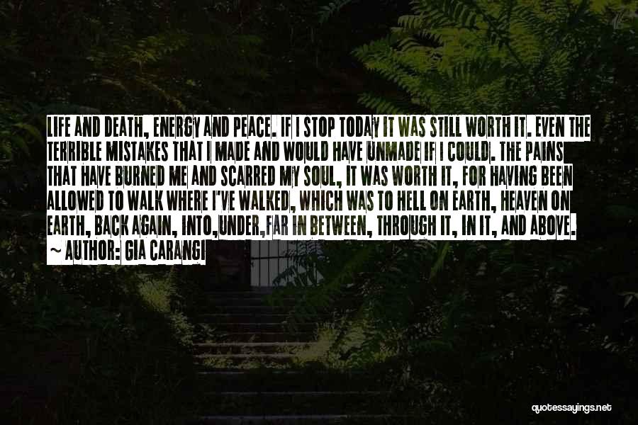Gia Carangi Quotes: Life And Death, Energy And Peace. If I Stop Today It Was Still Worth It. Even The Terrible Mistakes That