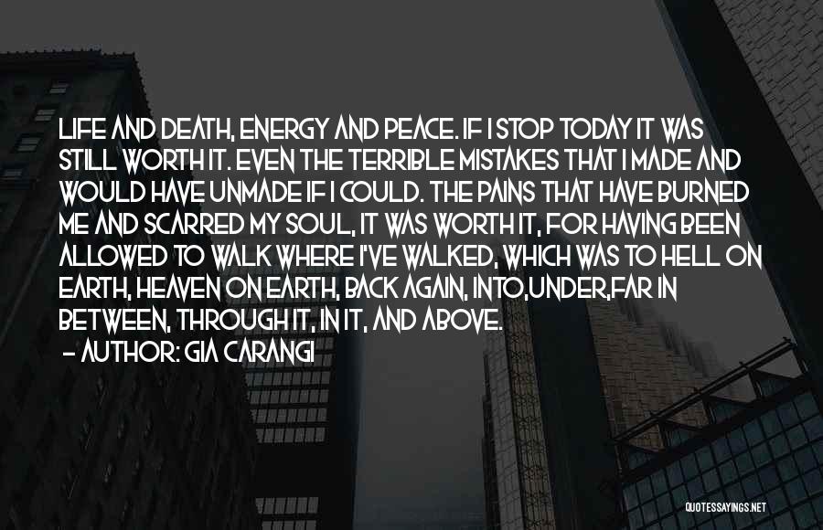 Gia Carangi Quotes: Life And Death, Energy And Peace. If I Stop Today It Was Still Worth It. Even The Terrible Mistakes That