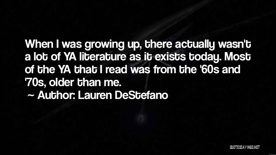 Lauren DeStefano Quotes: When I Was Growing Up, There Actually Wasn't A Lot Of Ya Literature As It Exists Today. Most Of The