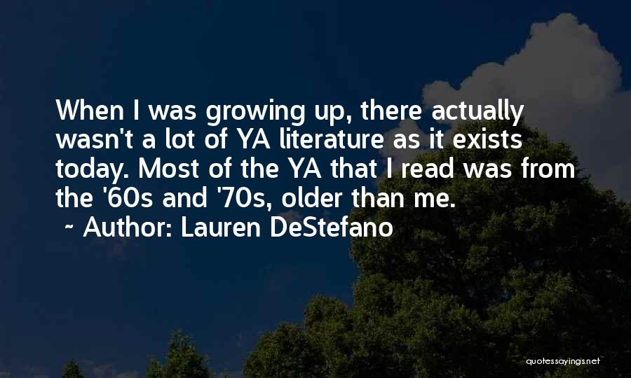 Lauren DeStefano Quotes: When I Was Growing Up, There Actually Wasn't A Lot Of Ya Literature As It Exists Today. Most Of The