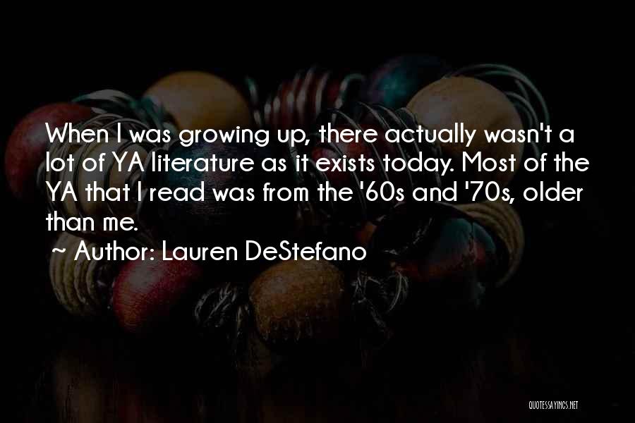 Lauren DeStefano Quotes: When I Was Growing Up, There Actually Wasn't A Lot Of Ya Literature As It Exists Today. Most Of The