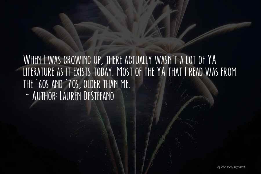 Lauren DeStefano Quotes: When I Was Growing Up, There Actually Wasn't A Lot Of Ya Literature As It Exists Today. Most Of The