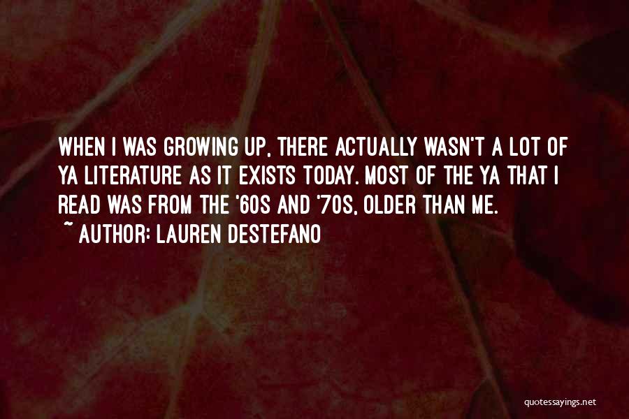 Lauren DeStefano Quotes: When I Was Growing Up, There Actually Wasn't A Lot Of Ya Literature As It Exists Today. Most Of The