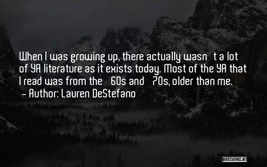 Lauren DeStefano Quotes: When I Was Growing Up, There Actually Wasn't A Lot Of Ya Literature As It Exists Today. Most Of The